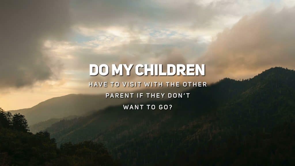 Do My Children Have to Visit with the Other Parent if They Don't Want to go